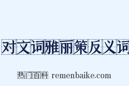 对文词雅丽策反义词是什么意思的图片